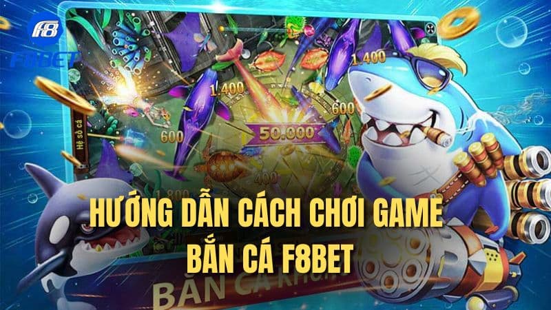 Hướng dẫn cách chơi game bắn cá F8bet