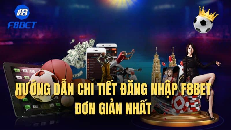 Hướng dẫn chi tiết đăng nhập F8bet đơn giản nhất