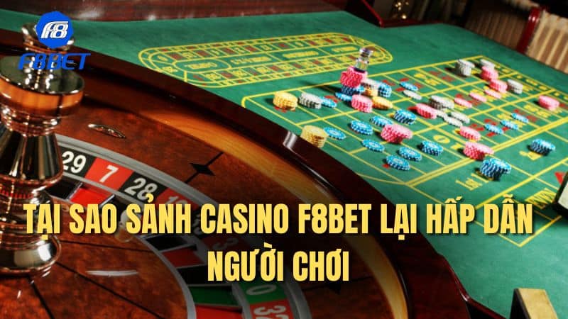 Tại sao sảnh casino F8bet lại hấp dẫn người chơi