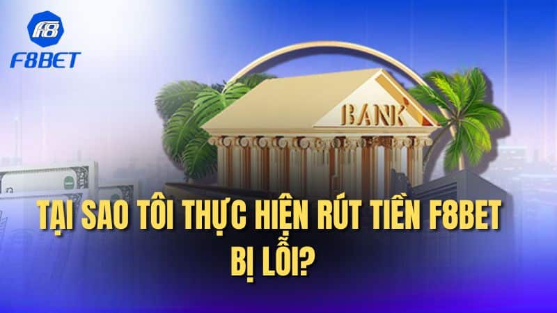 Tại sao tôi thực hiện rút tiền F8bet bị lỗi?