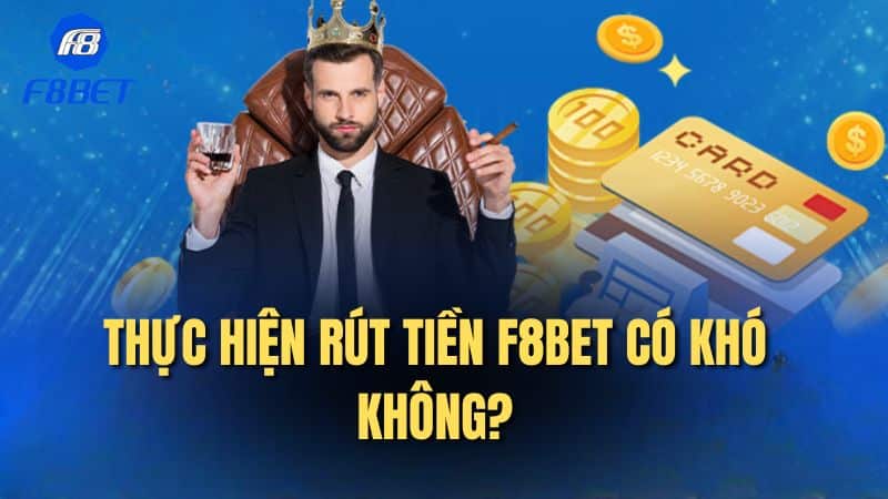 Thực hiện rút tiền F8bet có khó không?